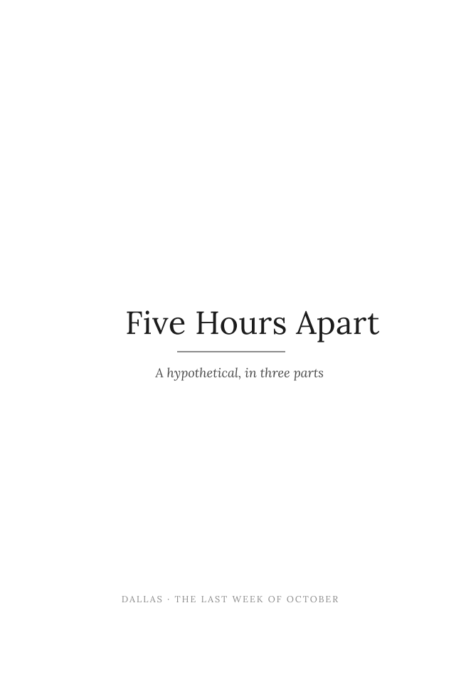 Title page: Five Hours Apart, a hypothetical in three parts.